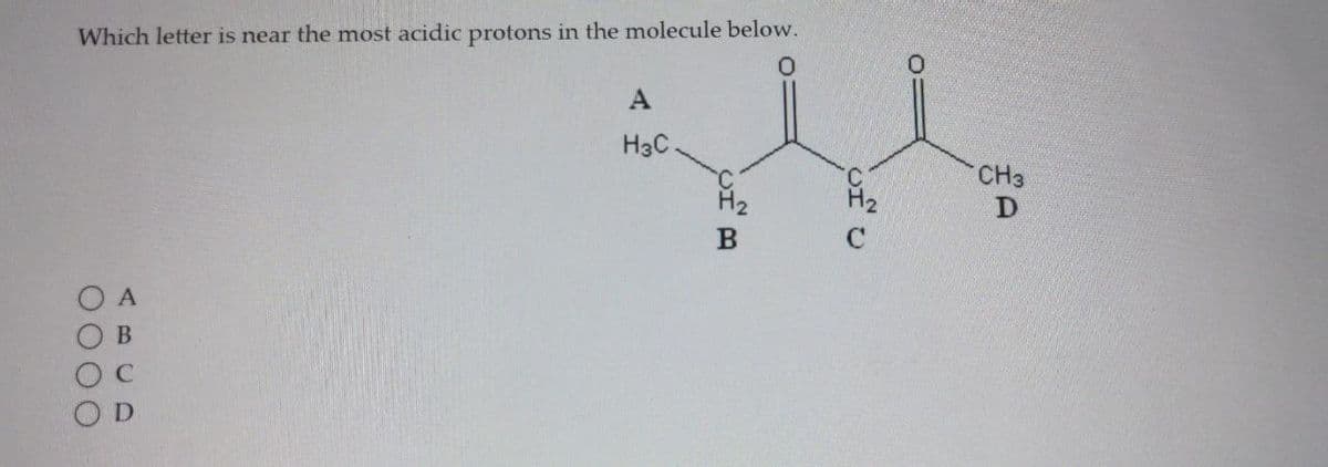 Which letter is near the most acidic protons in the molecule below.
0000
A
А
H3C,
of
B
of o
CH3
D