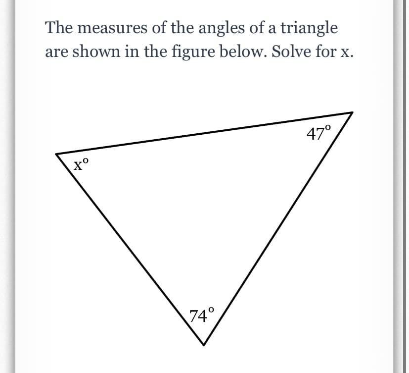 The measures of the angles of a triangle
are shown in the figure below. Solve for x.
47°
74°
