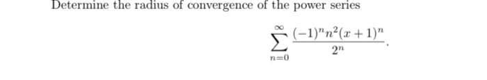 Determine the radius of convergence of the power series
F-1)"n²(x+ 1)"
2n
n=0
