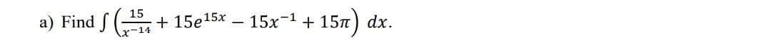 15
a) Find
+ 15e15x
15x-1 + 157) dx.
