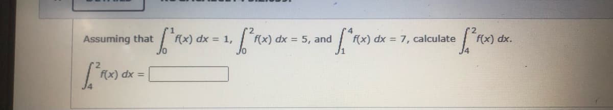 Assuming that
f(x) dx = 1,
f(x) dx = 5, and
f(x) dx = 7, calculate
f(x) dx.
(x) dx =
