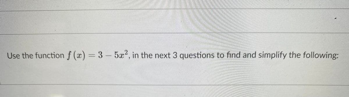 Use the function f (x) 3-5x2, in the next 3 questions to find and simplify the following:
