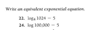 Write an equivalent exponential equation.
22. log4 1024 = 5
24. log 100,000 = 5
