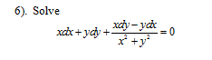 6). Solve
xdy – ydx
xảx + ydy +.
= 0
x* +y*
