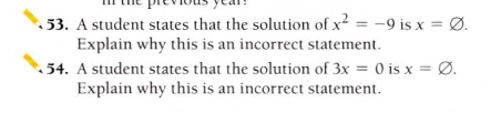 53. A student states that the solution of x² = -9 is x = Ø.
Explain why this is an incorrect statement.
54. A student states that the solution of 3x = 0 is x = Ø.
Explain why this is an incorrect statement.
