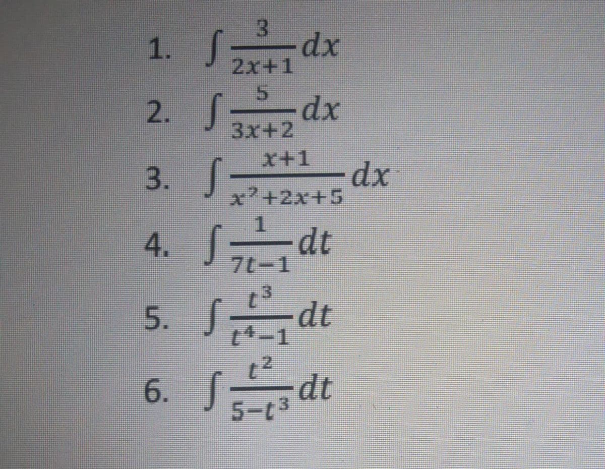 1. S dx
2. S dx
-
2x+1
3x+2
x+1
3.
S
dx
x²+2x+5
4. Sdt
5. S dt
6. Sdt
7t-1
い-1
5-t3
