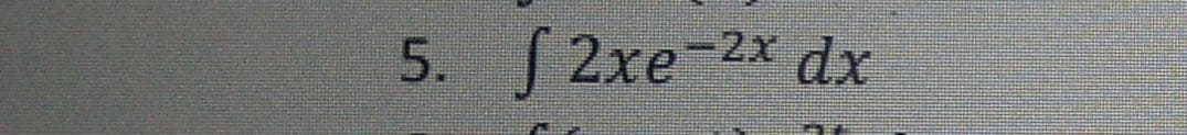 5. S 2xe-2x dx

