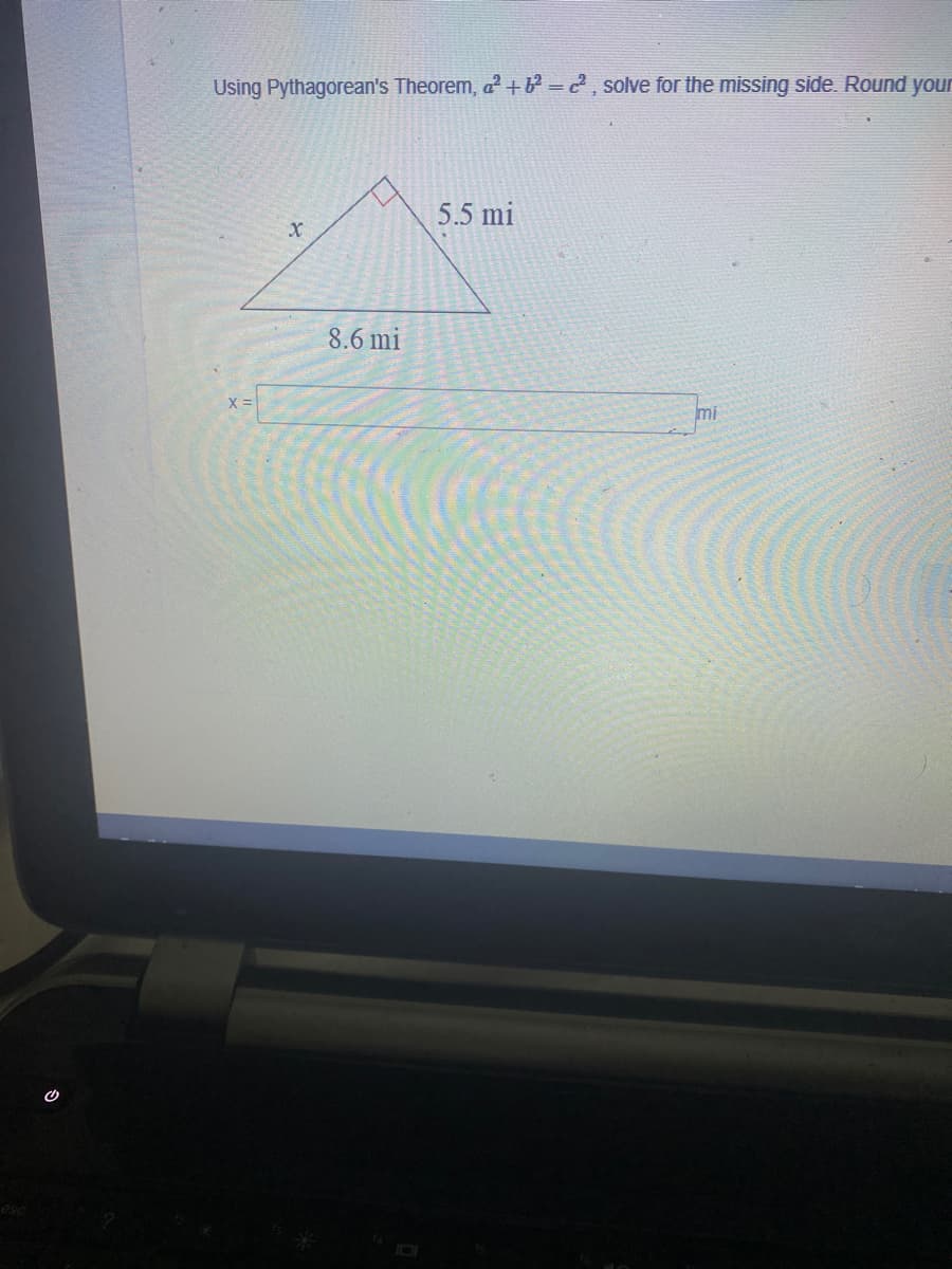 Using Pythagorean's Theorem, a + =2, solve for the missing side. Round your
5.5 mi
8.6 mi
X =
mi
