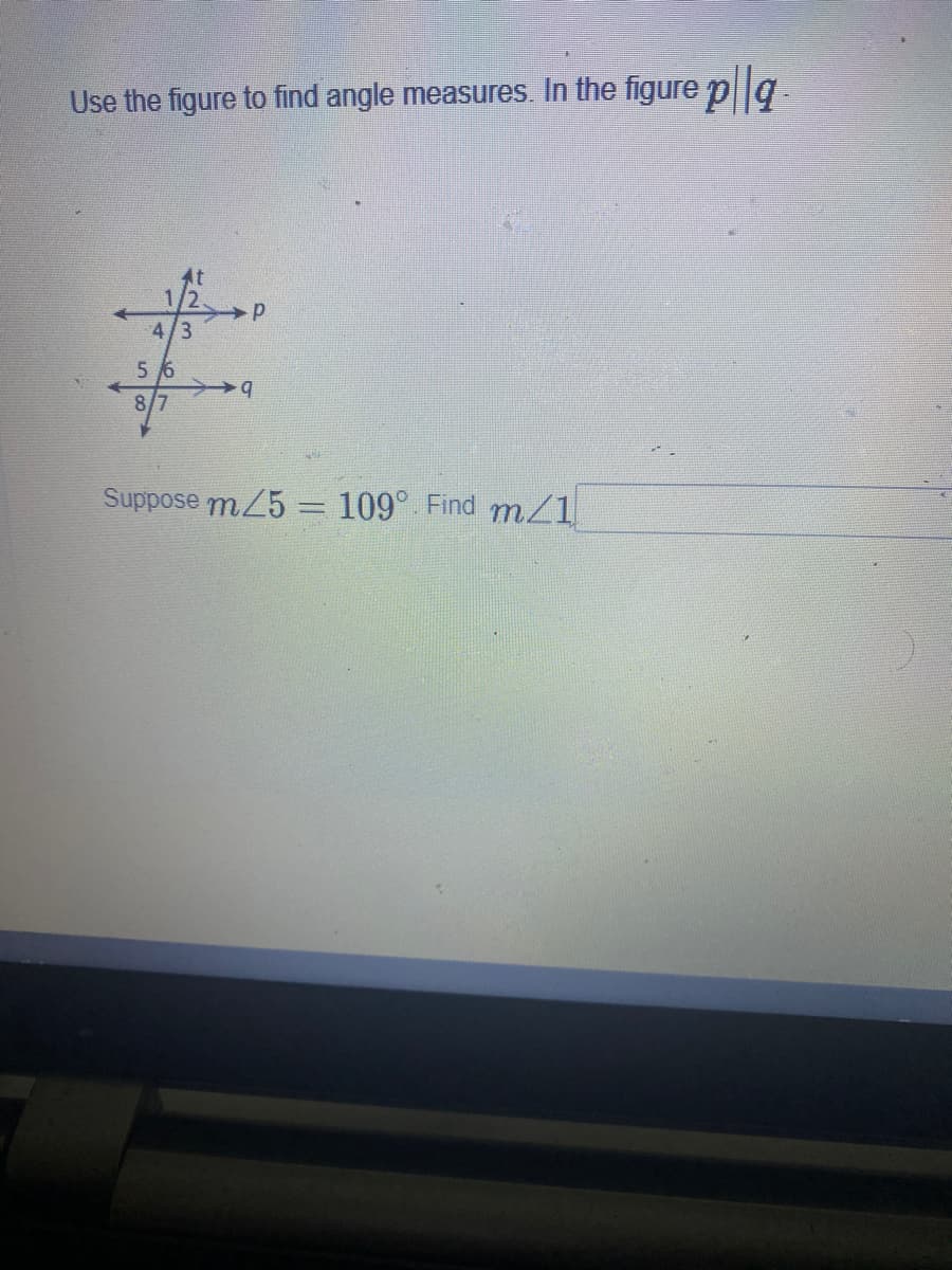 Use the figure to find angle measures. In the figure pg
1/2
4/3
5 6
8/7
Suppose m25 = 109° Find mZ1
