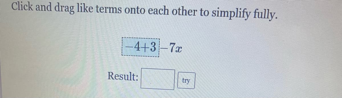 Click and drag like terms onto each other to simplify fully.
4+3-7x
Result:
try