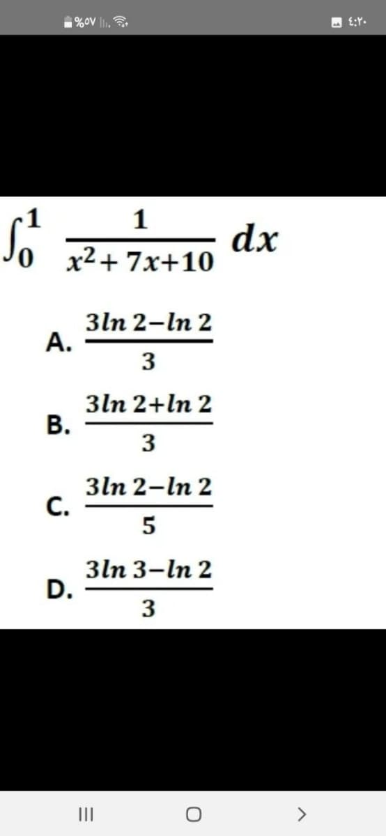 So
1
x²+7x+10
A.
B.
C.
%0V ₁.
D.
3ln 2-ln 2
3
3ln 2+In 2
3
3ln 2-ln 2
5
3ln 3-ln 2
3
|||
O
dx
٤:٢٠ ما