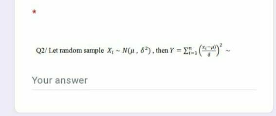Q2/ Let random sample X, N(u, 82), then Y = E ()
-
Your answer
