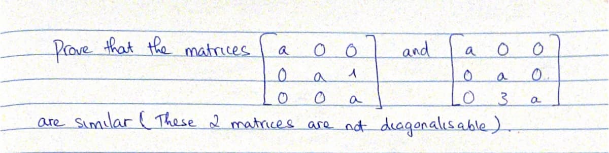 Prove that the matrices
a
and
a
0.
a
a
are Similar ( These 2 matices are not deagonalısable)

