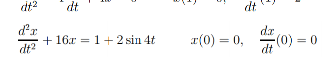 dt2
dt
dt
d²x
dx
+ 16x = 1+2 sin 4t
dt?
x(0) = 0,
(0) = 0
dt
