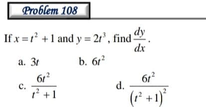 Problem 108
dy
If x =r' +1 and y = 2r° , find
dx
а. 3
b. 61?
612
с.
612
d.
+ ,!
(* +1)
