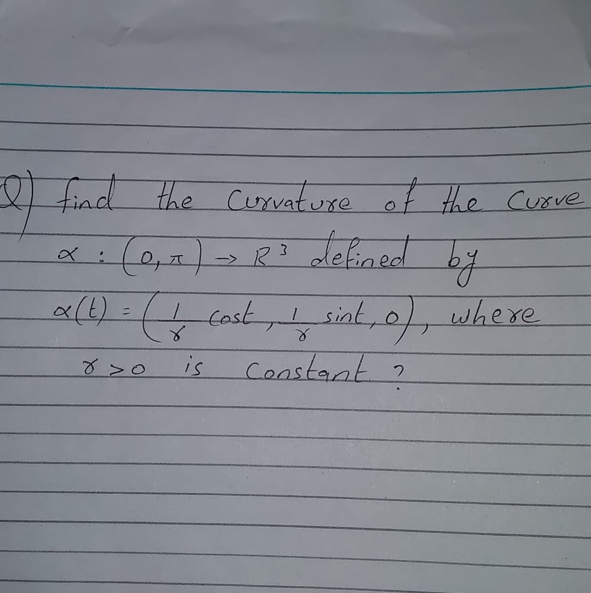 find
x:(0,7)83 defined by
the Curvature of the Curue
x(1)=14cask,
Lsint,0), where
Constant ?
1.cost,sint,
8 >0
is
