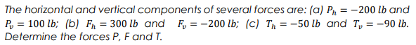 The horizontal and vertical components of several forces are: (a) P₁ = -200 lb and
F=-200 lb; (c) Th=-50 lb and T = -90 lb.
P100 lb; (b) F₁ = 300 lb and
Determine the forces P, F and T.