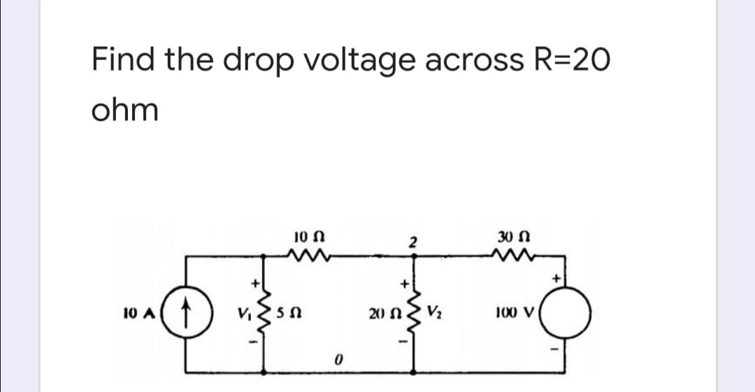 Find the drop voltage across R=20
ohm
10 N
2
30 N
10 A
20 N
V2
100 V
