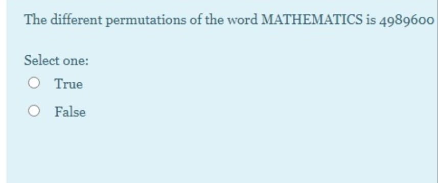 The different permutations of the word MATHEMATICS is 4989600
Select one:
True
False
