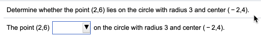 Determine whether the point (2,6) lies on the circle with radius 3 and center (-2,4).
The point (2,6)
on the circle with radius 3 and center (- 2,4).
