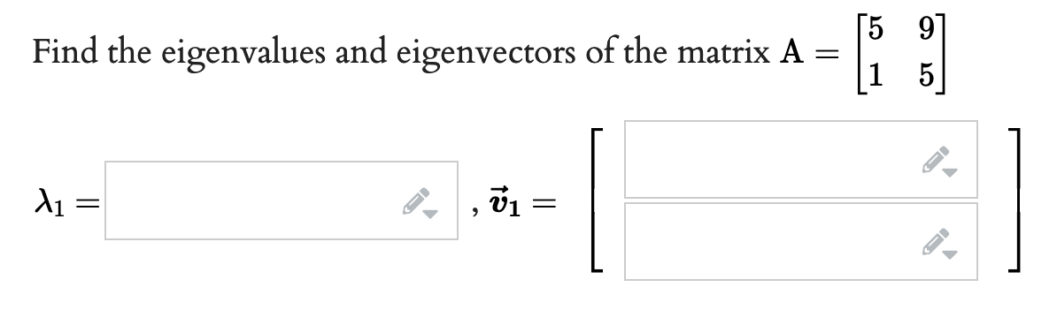 [5 9]
Find the eigenvalues and eigenvectors of the matrix A =
1
5
d1 =
||
