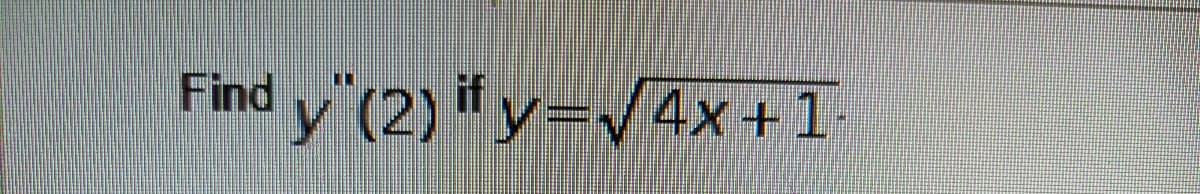 Find y"(2) if y=v4x+1
