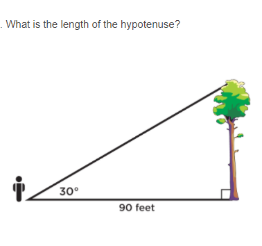 .What is the length of the hypotenuse?
30°
90 feet
