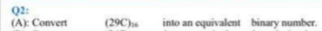 Q2:
(A): Convert
(29C)s
into an equivalent binary number.
