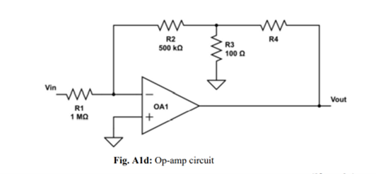 R2
500 ka
R4
R3
100 0
Vin
Vout
OA1
R1
1 MQ
Fig. Ald: Op-amp circuit
+
