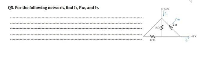 Q5. For the following network, find I1, Psa, and Iz.
24 V
120
