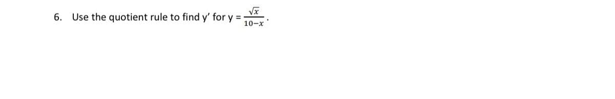 Vx
6.
Use the quotient rule to find y' for y =
10-x
