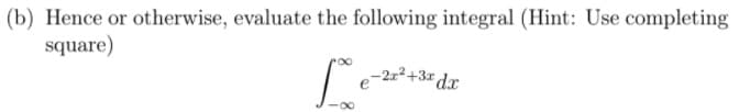 (b) Hence or otherwise, evaluate the following integral (Hint: Use completing
square)
-2x²+3x d.x
