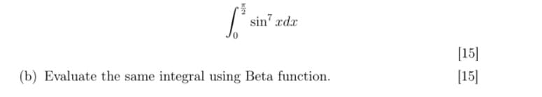 sin" xdx
[15]
(b) Evaluate the same integral using Beta function.
[15]
