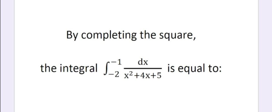 By completing the square,
the integral J-2 x²+4x+5
dx
is equal to:
