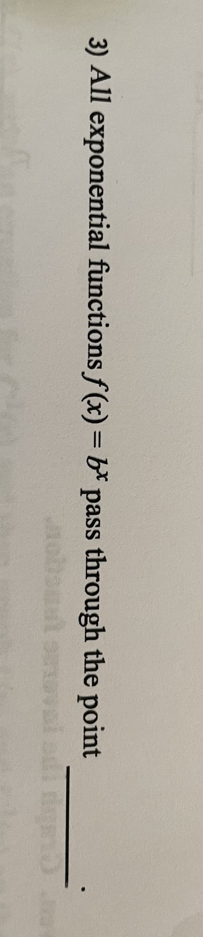 3) All exponential functions f (x)= b* pass through the point
