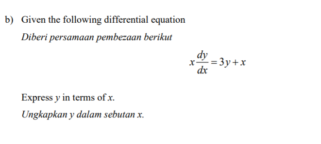 b) Given the following differential equation
Diberi persamaan pembezaan berikut
dy
= 3y+x
dx
Express y in terms of x.
Ungkapkan y dalam sebutan x.
