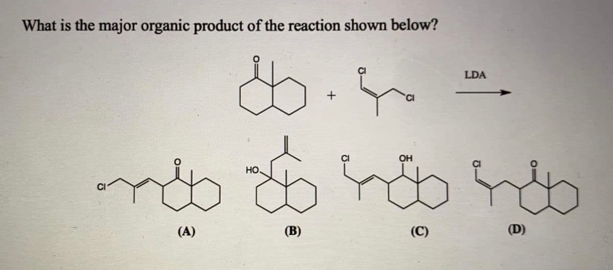 What is the major organic product of the reaction shown below?
LDA
య డుాకామ
OH
но.
CI
(A)
(B)
(C)
(D)
