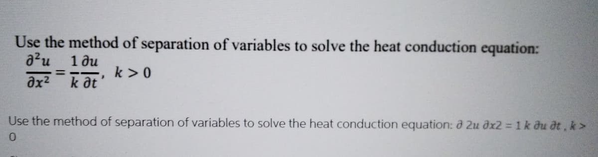 Use the method of separation of variables to solve the heat conduction equation:
a?и 1 ди
k >0
k ôt
%3D
ax2
Use the method of separation of variables to solve the heat conduction equation: ở 2u dx2 1 k du dt, k>
