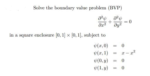 Solve the boundary value problem (BVP)
dy?
in a square enclosure (0, 1] x [0, 1), subject to
(x,0)
= 0
(x, 1)
x – 22
(0, y)
(1, y)
