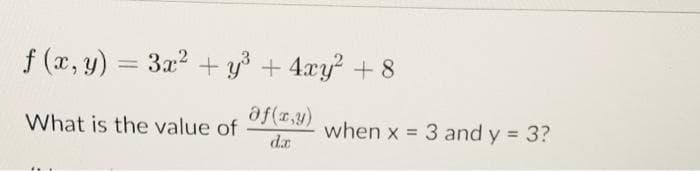 f (x, y) = 3x2 + y + 4xy? + 8
What is the value of
af(r,y)
when x = 3 and y = 3?
%3D
%3D
da
