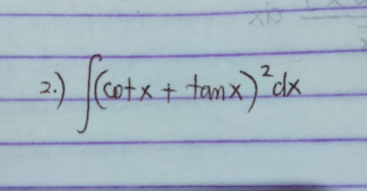 2.)
T
cotx + tanx) ² dx