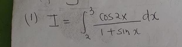 (1) I=
3
Cos 2x dx
1+Sin 2