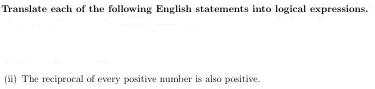 Translate each of the following English statements into logical expressions.
(ii) The reciprocal of every positive number is also positive.
