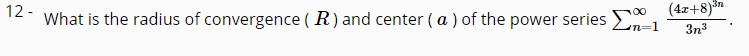 (4z+8)3n
12 -
What is the radius of convergence ( R) and center (a ) of the power series E
n=1
3n3
