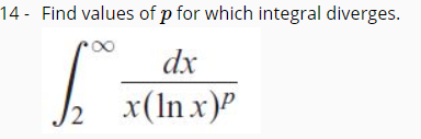 14 - Find values of p for which integral diverges.
dx
2
x(In x)P

