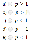 a) O p
b) О р> 1
с) Ор
P<1
d)
p= 1
e) O p
p <1
