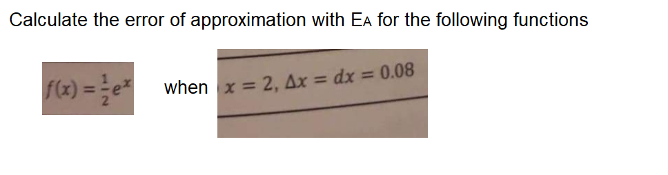 Calculate the error of approximation with EA for the following functions
when x = 2, Ax = dx = 0.08
%3D
%3D
