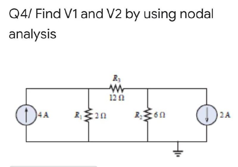 Q4/ Find V1 and V2 by using nodal
analysis
R3
120
4A
2A
