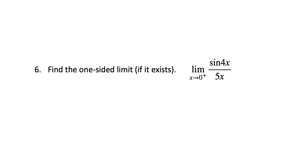 sin4x
lim
x→0+ 5x
6. Find the one-sided limit (if it exists).
