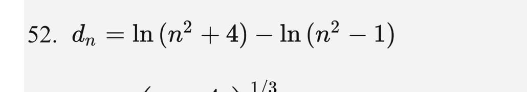 52. d, = In (n² + 4) – In (n² – 1)
-
1/3
